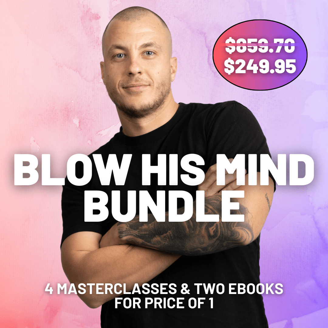 BLOW HIS MIND BUNDLE! (LIMITED TIME OFFER)