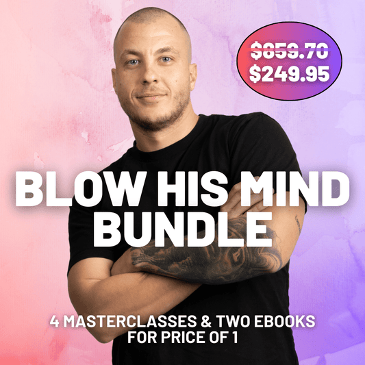 BLOW HIS MIND BUNDLE! (LIMITED TIME OFFER)